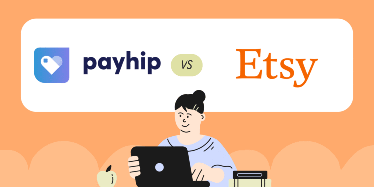 Payhip vs Etsy: Which One’s Better for Selling Digital Products?